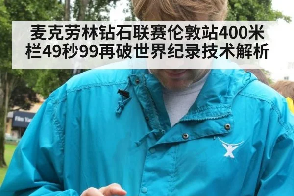 麦克劳林钻石联赛伦敦站400米栏49秒99再破世界纪录技术解析